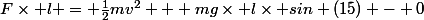 F\times l = \frac{1}{2}mv^{2} + mg\times l\times sin (15) - 0