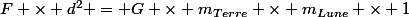 F \times d^2 = G \times m_{Terre} \times m_{Lune} \times 1