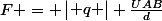 F = \begin{vmatrix} q \end{vmatrix} \frac{UAB}{d}