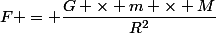 F = \dfrac{G \times m \times M}{R^2}