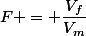 F = \dfrac{V_f}{V_m}