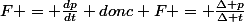 F = \frac{dp}{dt} donc F = \frac{\Delta p}{\Delta t}