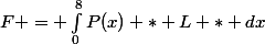 F = \int_0^8\ P(x) * L * dx