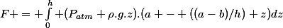 F = \int_0^h (P_{atm}+\rho.g.z).(a - ((a-b)/h) z)\ dz