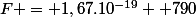 F = 1,67.10^{-19}  790