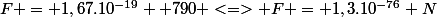 F = 1,67.10^{-19}  790 <=> F = 1,3.10^{-76} N