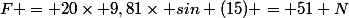 F = 20\times 9,81\times sin (15) = 51 N