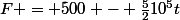 F = 500 - \frac{5}{2}10^5t