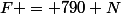 F = 790 N