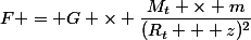 F = G \times \dfrac{M_t \times m}{(R_t + z)^2}