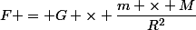 F = G \times \dfrac{m \times M}{R^2}