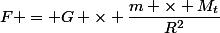 F = G \times \dfrac{m \times M_t}{R^2}