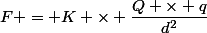 F = K \times \dfrac{Q \times q}{d^2}