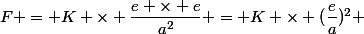 F = K \times \dfrac{e \times e}{a^2} = K \times (\dfrac{e}{a})^2 