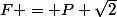 F = P \sqrt{2}
