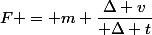 F = m \dfrac{\Delta v}{ \Delta t}