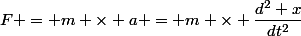 F = m \times a = m \times \dfrac{d^2 x}{dt^2}