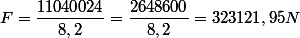 F=\dfrac{11040024}{8,2}=\dfrac{2648600}{8,2}=323121,95N
