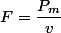 F=\dfrac{P_{m}}{v}