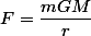 F=\dfrac{mGM}{r}
