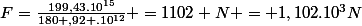 F=\frac{199,43.10^{15}}{180 ,92 .10^{12}} =1102 N = 1,102.10^{3}N