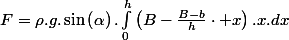 F=\rho.g.\sin\left(\alpha\right).\int_{0}^{h}\left(B-\frac{B-b}{h}\cdot x\right).x.dx