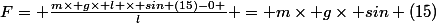 F= \frac{m\times g\times l \times sin (15)-0 }{l} = m\times g\times sin (15)