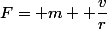 F= m  \dfrac{v}{r}