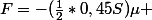 F=-(\frac{1}{2}*0,45S)\mu 