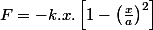 F=-k.x.\left[1-\left(\frac{x}{a}\right)^{2}\right]