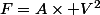F=A\times V^{2}