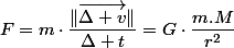 F=m\cdot\dfrac{\Vert\overrightarrow{\Delta v}\Vert}{\Delta t}=G\cdot\dfrac{m.M}{r^{2}}