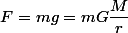 F=mg=mG\dfrac{M}{r}