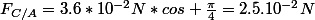 F_{C/A}=3.6*10^{-2}N*cos \frac{\pi}{4}=2.5.10^{-2}N
