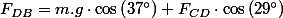 F_{DB}=m.g\cdot\cos\left(37\text{\textdegree}\right)+F_{CD}\cdot\cos\left(29\text{\textdegree}\right)