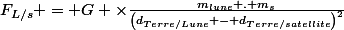 F_{L/s} = G \times\frac{m_{lune} . m_{s}}{\left(d_{Terre/Lune} - d_{Terre/satellite}\right)^{2}}