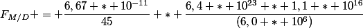 F_{M/D} = \dfrac{6,67 * 10^{-11}}{45} * \dfrac{6,4 * 10^{23} * 1,1 * 10^{16}}{(6,0 * 10^6)}