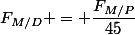 F_{M/D} = \dfrac{F_{M/P}}{45}