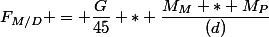 F_{M/D} = \dfrac{G}{45} * \dfrac{M_M * M_P}{(d)}