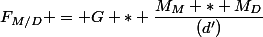 F_{M/D} = G * \dfrac{M_M * M_D}{(d')}