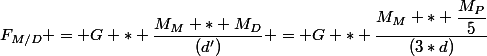 F_{M/D} = G * \dfrac{M_M * M_D}{(d')} = G * \dfrac{M_M * \dfrac{M_P}{5}}{(3*d)}