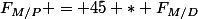 F_{M/P} = 45 * F_{M/D}