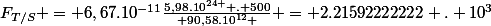 F_{T/S} = 6,67.10^{-11}\frac{5,98.10^{24 } . 500}{ 90,58.10^{12} } = 2.21592222222 . 10^{3}