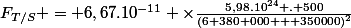 F_{T/S} = 6,67.10^{-11} \times\frac{5,98.10^{24} . 500}{\left(6 380 000 + 350000\right)^{2}}
