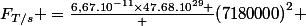 F_{T/s} =\frac{6,67.10^{-11}\times47.68.10^{29} } {\left(7180000\right)^{2}} 