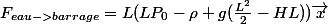 F_{eau->barrage}=L(LP_0-\rho g(\frac{L^2}{2}-HL))\vec{x}