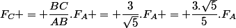 F_C = \dfrac{BC}{AB}.F_A = \dfrac{3}{\sqrt{5}}.F_A = \dfrac{3.\sqrt{5}}{5}.F_A