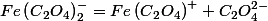Fe\left(C{}_{2}O_{4}\right)_{2}^{-}=Fe\left(C{}_{2}O_{4}\right)^{+}+C_{2}O_{4}^{2-}