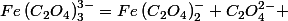 Fe\left(C{}_{2}O_{4}\right)_{3}^{3-}=Fe\left(C{}_{2}O_{4}\right)_{2}^{-}+C_{2}O_{4}^{2-} 