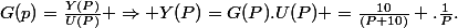 G(p)=\frac{Y(P)}{U(P)} \ \Rightarrow Y(P)=G(P).U(P) =\frac{10}{(P+10)} .\frac{1}{P}.
